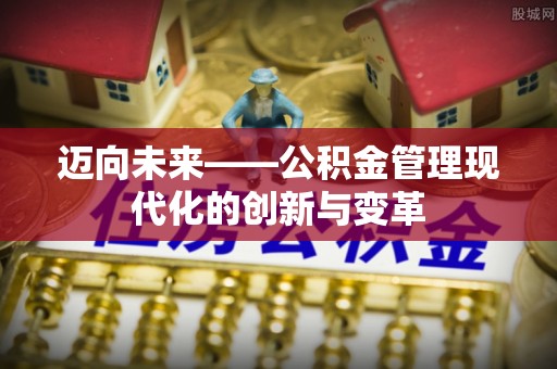 大肚迈向未来——公积金管理现代化的创新与变革