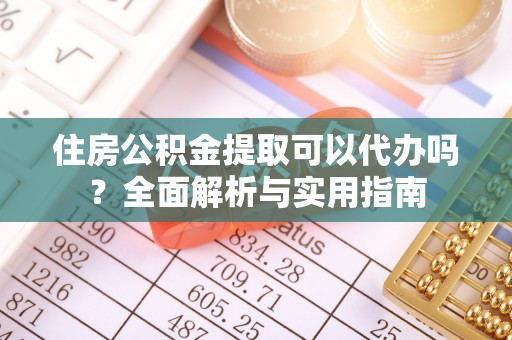 大肚住房公积金提取可以代办吗？全面解析与实用指南