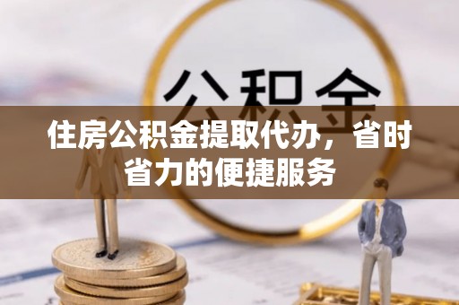 大肚住房公积金提取代办，省时省力的便捷服务