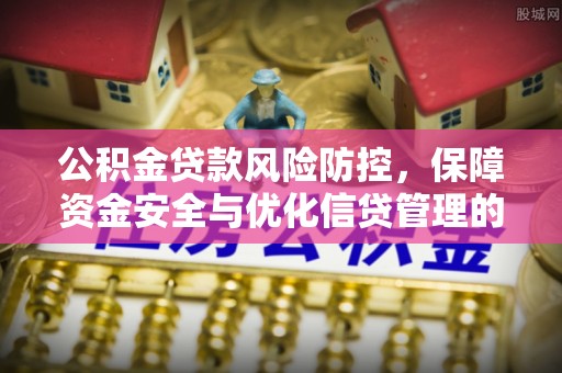 大肚公积金贷款风险防控，保障资金安全与优化信贷管理的关键策略