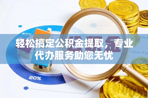 大肚轻松搞定公积金提取，专业代办服务助您无忧
