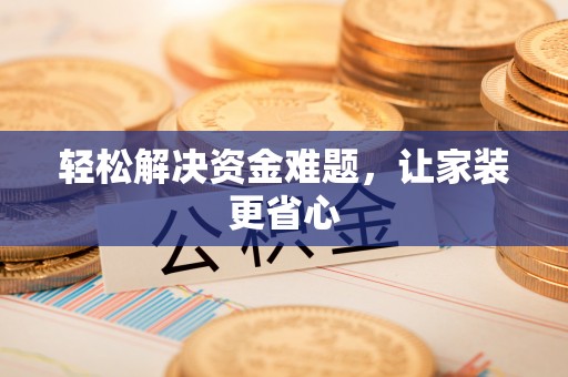 大肚轻松解决资金难题，让家装更省心