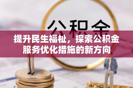大肚提升民生福祉，探索公积金服务优化措施的新方向