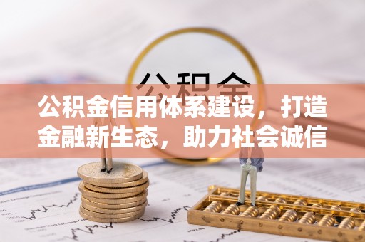 大肚公积金信用体系建设，打造金融新生态，助力社会诚信发展