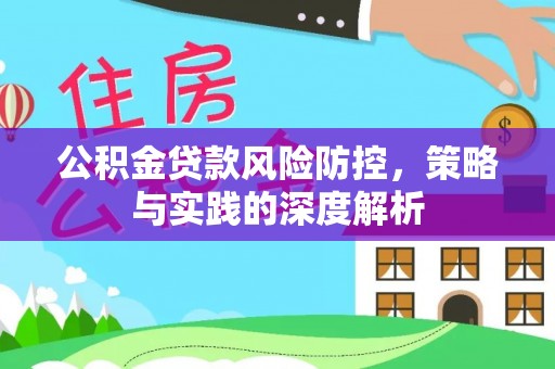 大肚公积金贷款风险防控，策略与实践的深度解析