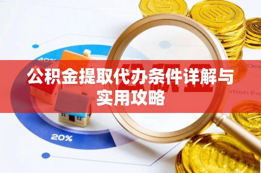 大肚公积金提取代办条件详解与实用攻略