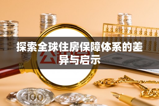大肚探索全球住房保障体系的差异与启示