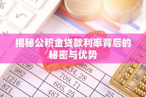 大肚揭秘公积金贷款利率背后的秘密与优势