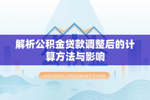 大肚解析公积金贷款调整后的计算方法与影响
