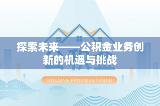 大肚探索未来——公积金业务创新的机遇与挑战