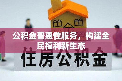 大肚公积金普惠性服务，构建全民福利新生态