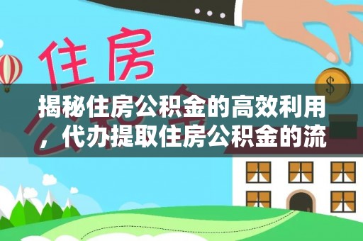 大肚揭秘住房公积金的高效利用，代办提取住房公积金的流程与技巧