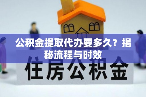 大肚公积金提取代办要多久？揭秘流程与时效