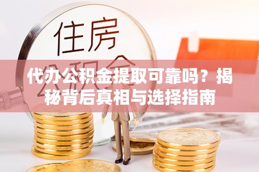 大肚代办公积金提取可靠吗？揭秘背后真相与选择指南