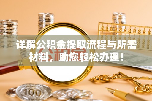 大肚详解公积金提取流程与所需材料，助您轻松办理！