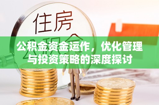 大肚公积金资金运作，优化管理与投资策略的深度探讨