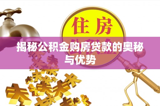 大肚揭秘公积金购房贷款的奥秘与优势
