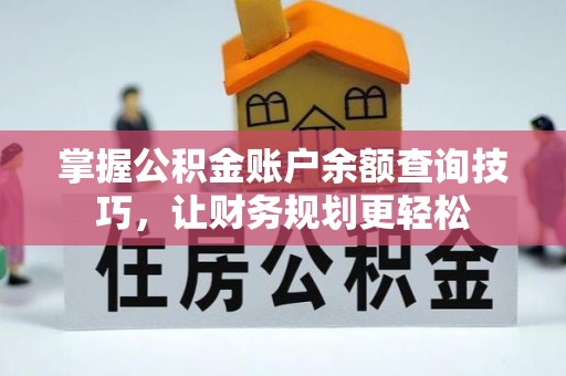 大肚掌握公积金账户余额查询技巧，让财务规划更轻松