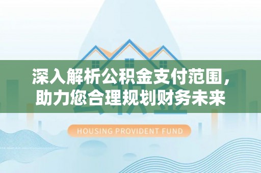 大肚深入解析公积金支付范围，助力您合理规划财务未来