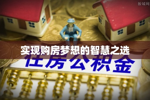 大肚实现购房梦想的智慧之选
