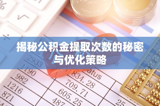 大肚揭秘公积金提取次数的秘密与优化策略