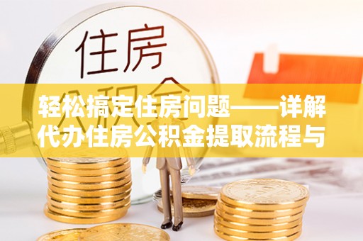 大肚轻松搞定住房问题——详解代办住房公积金提取流程与技巧