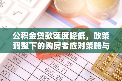 大肚公积金贷款额度降低，政策调整下的购房者应对策略与未来趋势