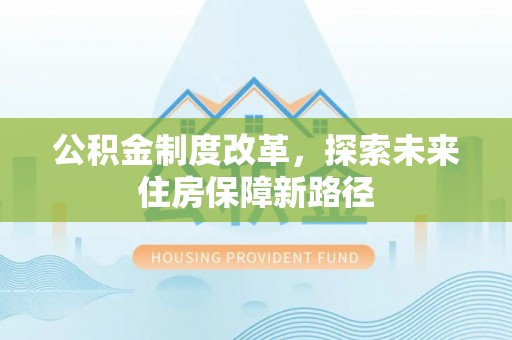 大肚公积金制度改革，探索未来住房保障新路径