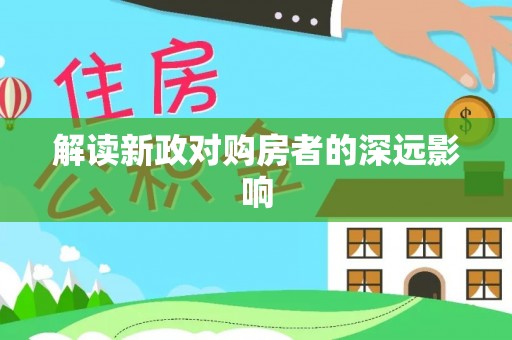 大肚解读新政对购房者的深远影响