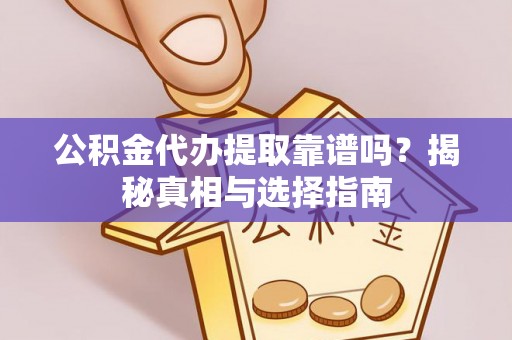 大肚公积金代办提取靠谱吗？揭秘真相与选择指南