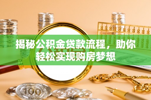 大肚揭秘公积金贷款流程，助你轻松实现购房梦想
