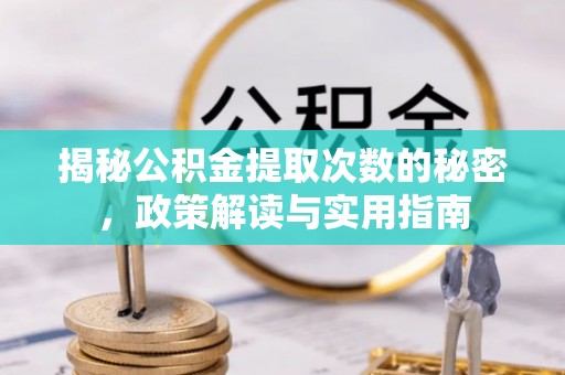 大肚揭秘公积金提取次数的秘密，政策解读与实用指南
