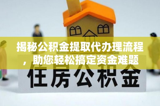 大肚揭秘公积金提取代办理流程，助您轻松搞定资金难题