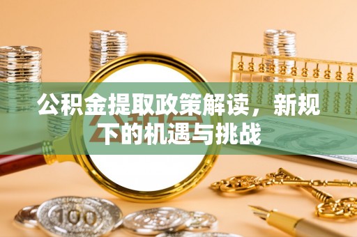 大肚公积金提取政策解读，新规下的机遇与挑战