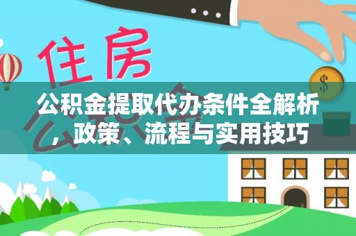 大肚公积金提取代办条件全解析，政策、流程与实用技巧