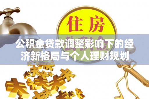 大肚公积金贷款调整影响下的经济新格局与个人理财规划