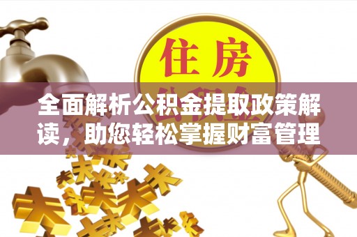 大肚全面解析公积金提取政策解读，助您轻松掌握财富管理新方向