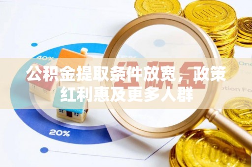 大肚公积金提取条件放宽，政策红利惠及更多人群