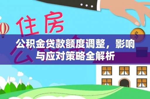 大肚公积金贷款额度调整，影响与应对策略全解析