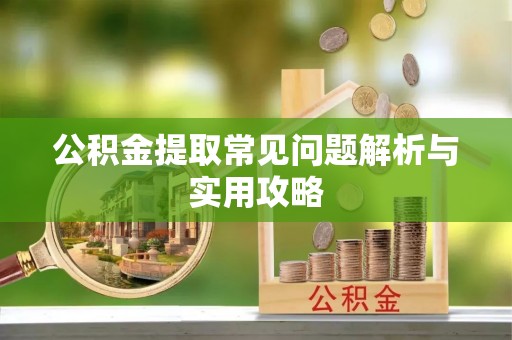 大肚公积金提取常见问题解析与实用攻略