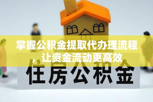 大肚掌握公积金提取代办理流程，让资金流动更高效