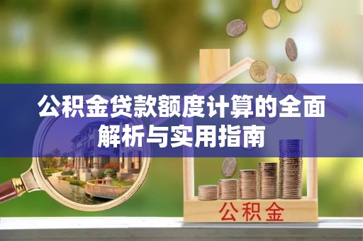 大肚公积金贷款额度计算的全面解析与实用指南