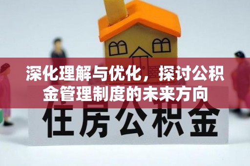 大肚深化理解与优化，探讨公积金管理制度的未来方向