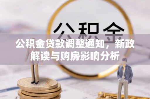 大肚公积金贷款调整通知，新政解读与购房影响分析