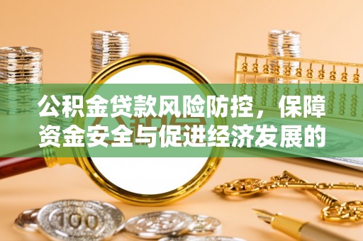 大肚公积金贷款风险防控，保障资金安全与促进经济发展的平衡之道