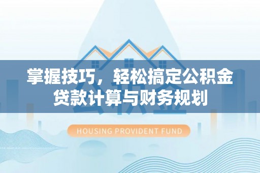 大肚掌握技巧，轻松搞定公积金贷款计算与财务规划