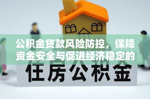 大肚公积金贷款风险防控，保障资金安全与促进经济稳定的关键策略