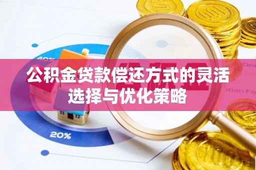 大肚公积金贷款偿还方式的灵活选择与优化策略