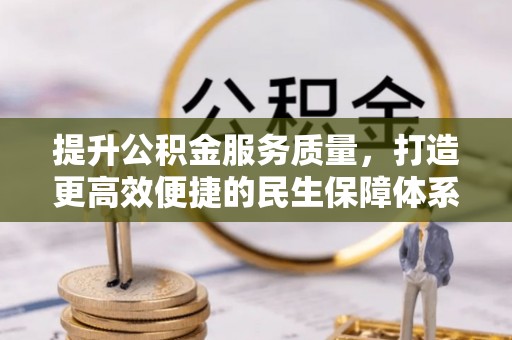 大肚提升公积金服务质量，打造更高效便捷的民生保障体系