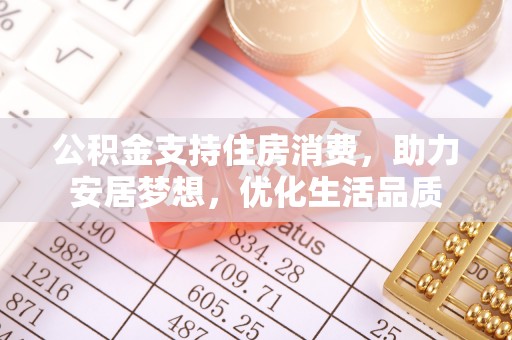 大肚公积金支持住房消费，助力安居梦想，优化生活品质